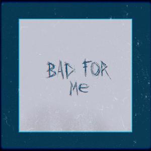 Bad For Me