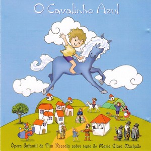 O Cavalinho Azul(Ópera Infantil de Tim Rescala Sobre Texto de Maria Clara Machado)