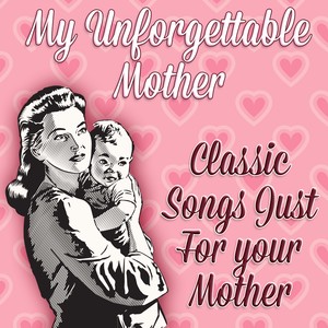 My Unforgettable Mother - Classic Songs Just For your Mother