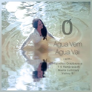 Água Vem Água Vai (feat. Raushan Orazbaeva, T.V. Ramprasadh, Vishnu R & Masta Luminary)