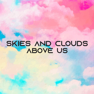 Skies and Clouds Above Us