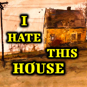 I Hate This House