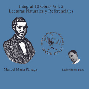 Historias del Piano Colombiano, Lecturas Naturales y Referenciales  Integral Manuel María Párraga 10 Obras Vol. 2