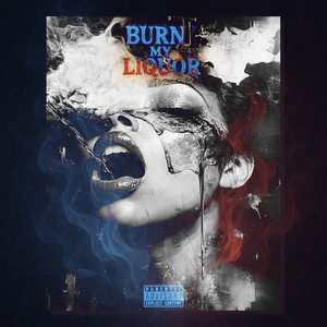 Burn My Liquor (Explicit)