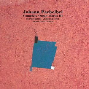 Pachelbel, J.: Organ Works (Complete) , Vol. 3 (Belotti, Christie, C. Schmitt)