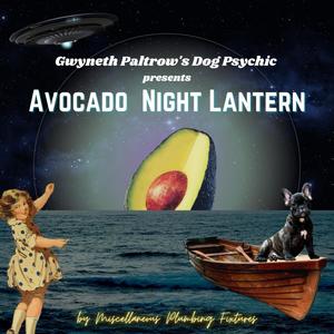 Gwyneth Paltrow's Dog Psychic presents "Avocado Night Lantern" (Explicit)