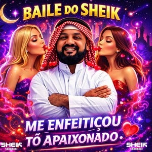 BAILE DO SHEIK - ME ENFEITIÇOU TÔ APAIXONADO