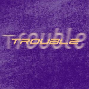Trouble