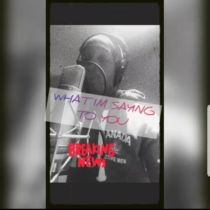 WHAT I'M SAYING TO YOU