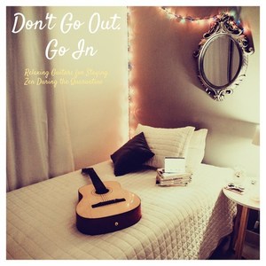 Don't Go Out. Go In (Relaxing Guitars for Staying Zen During the Quarantine)