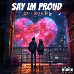 Say Im Proud (Explicit)