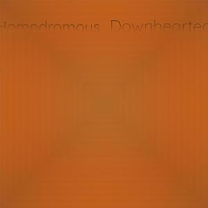 Homodromous Downhearted