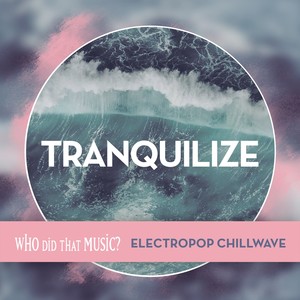 Tranquilize: Electropop Chillwave