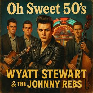Oh sweet 50s (feat. Wyatt Stewart & The Johnny Rebs)
