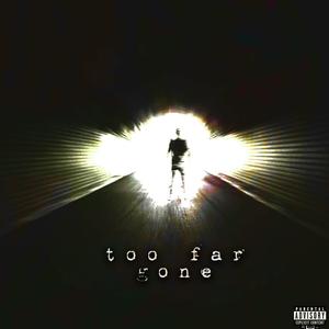 TOO FAR GONE (Explicit)