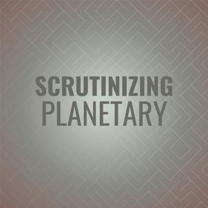 Scrutinizing Planetary