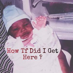 How Tf Did I get Here ? (Explicit)