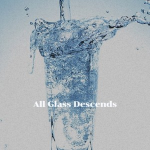 All Glass Descends