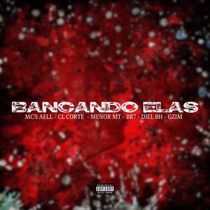 Bancando Elas (feat. Mc Aell, CL Mc, Mc Mt, Mc BR7, Mc Diel & Mc Gzim) (Explicit)