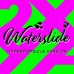 Waterslide (Hyperpopsicle Version)