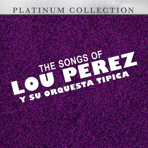 The Songs of Lou Perez y Su Orquesta Tipica