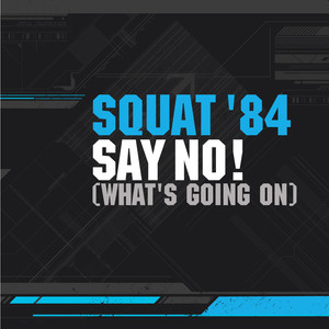 Say No! (What's Goin On) - Squat 84 (Klonhertz Mix)