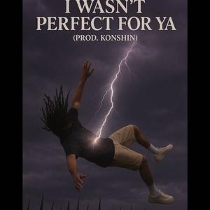 I WASNT PERFECT FOR YA