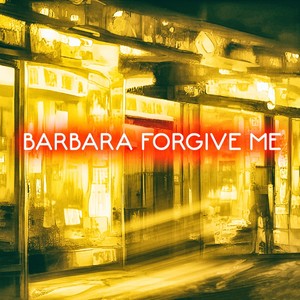 Barbara Forgive Me