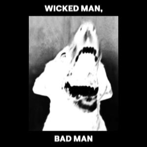 Wicked Man, Bad Man