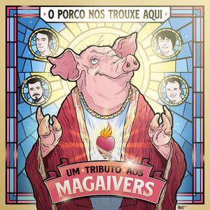 O Porco nos Trouxe Aqui: Um Tributo aos Magaivers (Explicit)