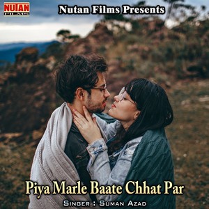 Piya Marle Baate Chhat Par