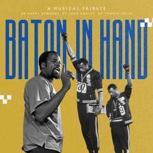 Baton in Hand : A Musical Tribute to Dr. Harry Edwards, Dr. John Carlos & Dr. Tommie Smith (feat. Wayne Bucknor & Ty-Ron Douglas)