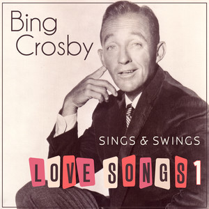 Bing Crosby Sings & Swings Love Songs 1