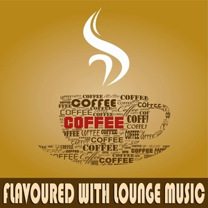 Coffee Flavoured with Lounge Music (A Luxury Cafe Chill House Selection)