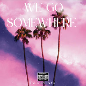 We Go Somewhere (Explicit)