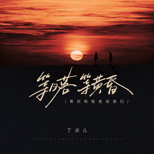 丁点儿 - 等日落等黄昏 (等你和我变成我们)