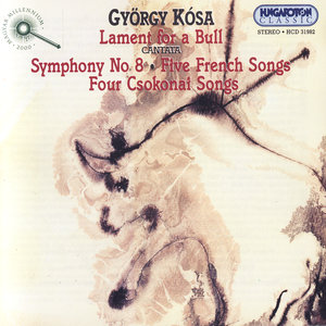 György Kósa: Lament for a Bull, Symphony No.8, Five French Songs, Four Csokonai Songs