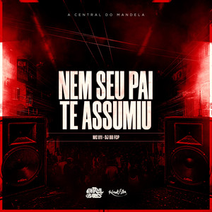 Nem Seu Pai te Assumiu (Explicit)