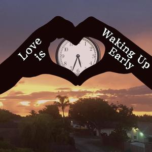 Love Is Waking Up Early