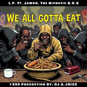 We All Gotta Eat (feat. L.P. & Jawon, The Hipnotic B.O.X) (Dirty Version)