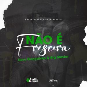 NÃO É FRESCURA (feat. Nery Gonçalves & Big Master) (Explicit)
