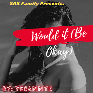 Would it (Be Okay)