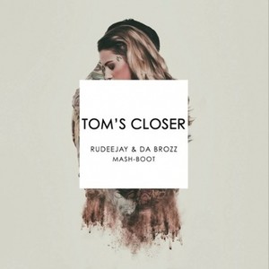 Tom's Closer (Rudeejay & Da Brozz Mash-Boot)