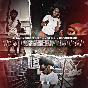 Too Disrespectful (feat. Hopoutblick, lilnah6, Ybcdul & Fsdabender) [Explicit]