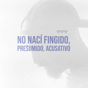 No nací fingido, presumido, acusativo (Explicit)