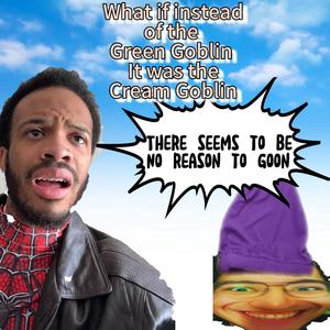 What if instead of the Green Goblin it was the Cream Goblin (Explicit)