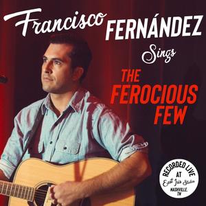 Francisco Fernández Sings The Ferocious Few (Explicit)