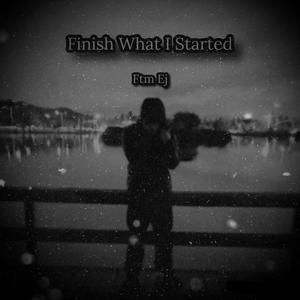 Finish What I Started (Explicit)