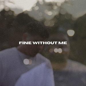 FINE WITHOUT ME