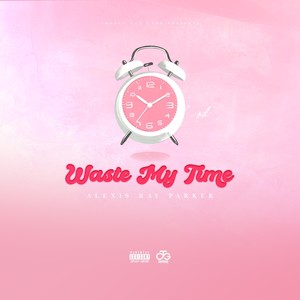 Waste My Time (Explicit)